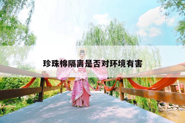 珍珠棉隔离是否对环境有害