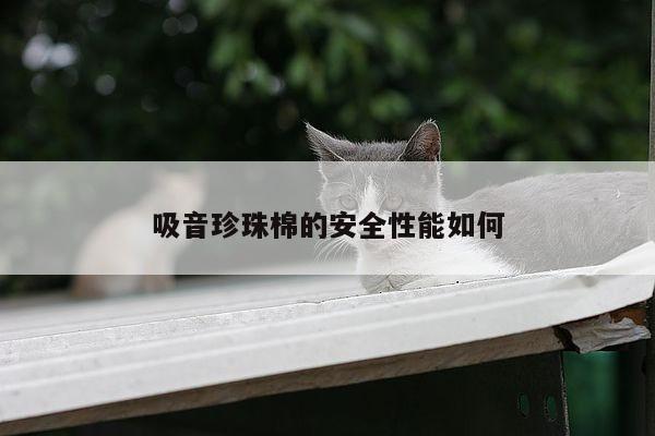 吸音珍珠棉的安全性能如何